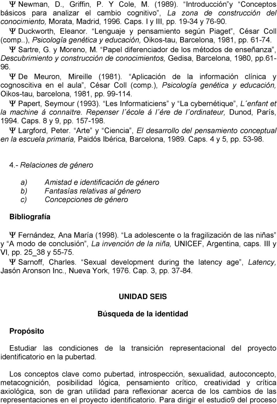Papel diferenciador de los métodos de enseñanza, Descubrimiento y construcción de conocimientos, Gedisa, Barcelona, 1980, pp.61-96. Ψ De Meuron, Mireille (1981).
