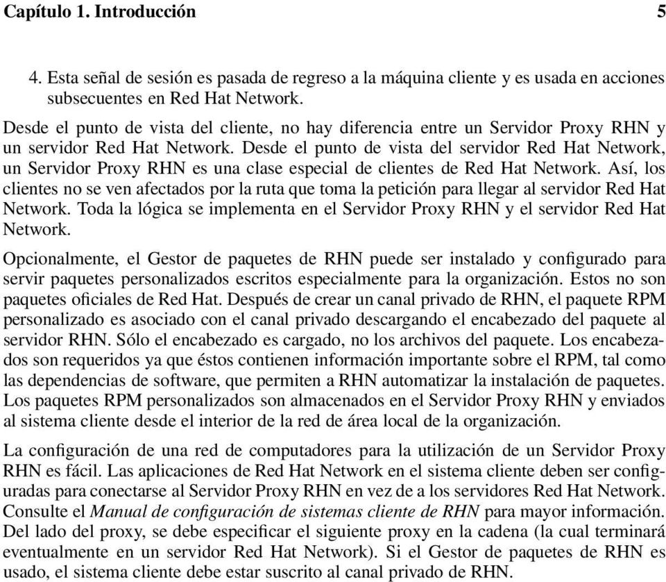 Desde el punto de vista del servidor Red Hat Network, un Servidor Proxy RHN es una clase especial de clientes de Red Hat Network.