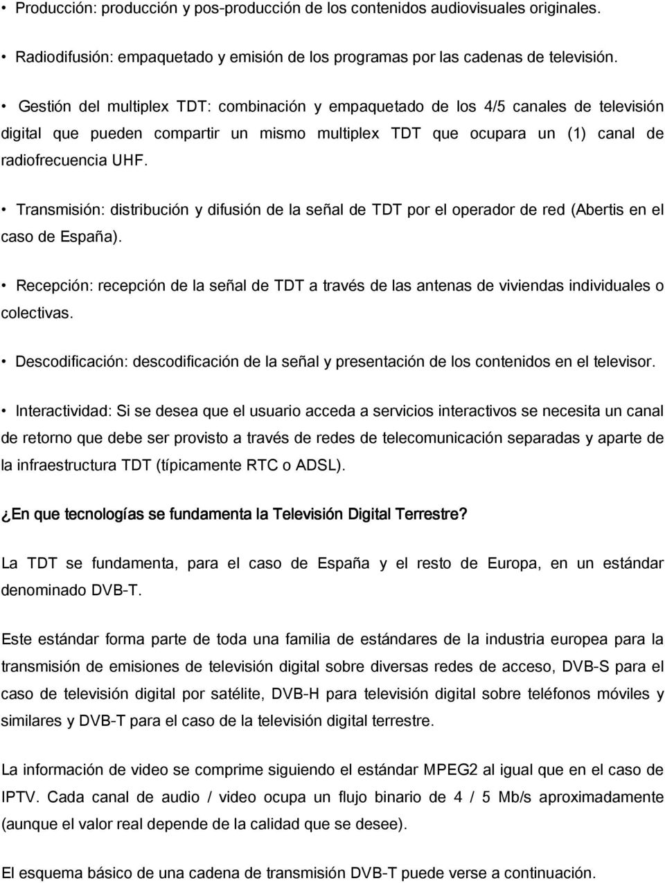 Transmisión: distribución y difusión de la señal de TDT por el operador de red (Abertis en el caso de España).