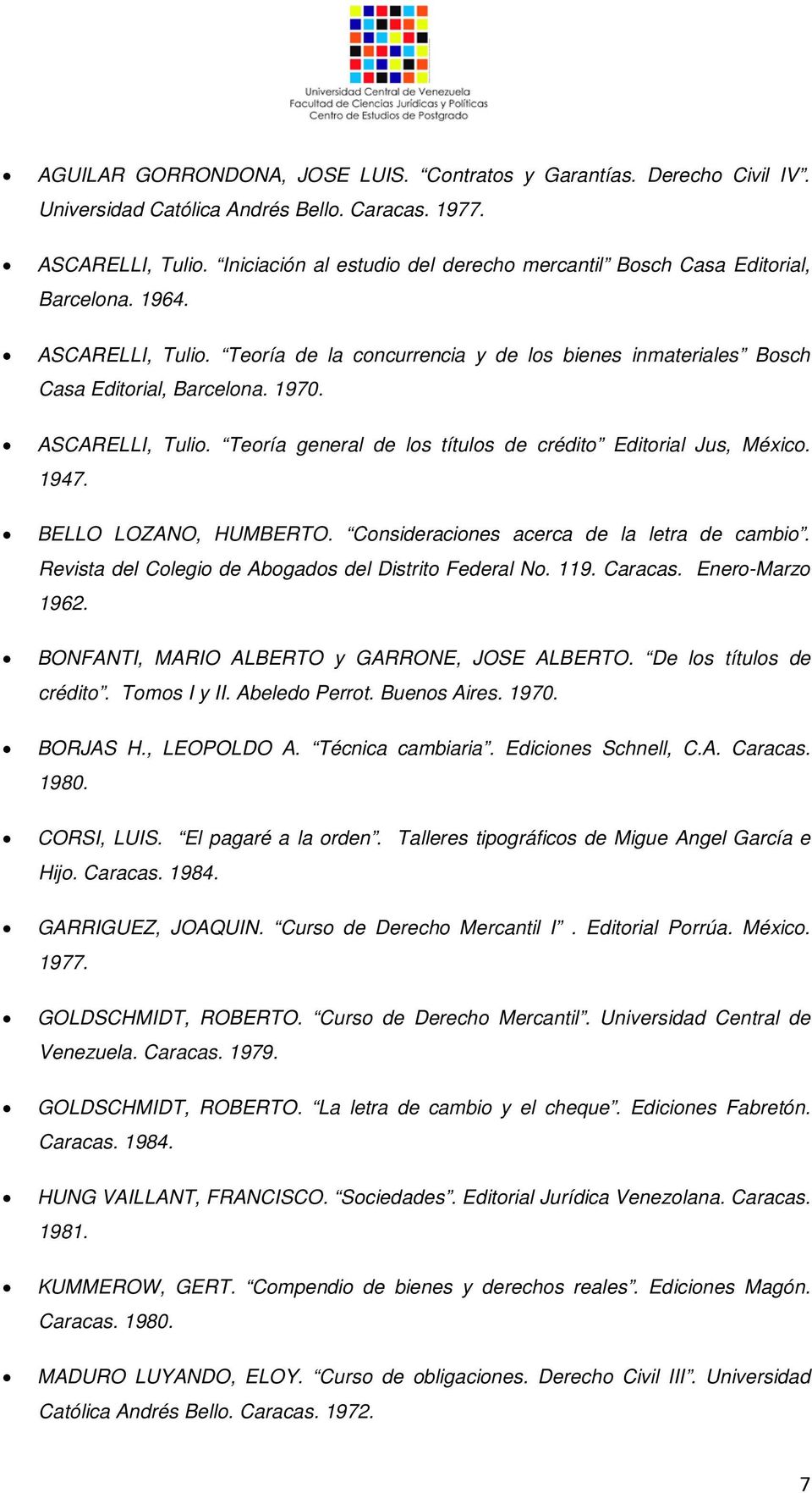 ASCARELLI, Tulio. Teoría general de los títulos de crédito Editorial Jus, México. 1947. BELLO LOZANO, HUMBERTO. Consideraciones acerca de la letra de cambio.