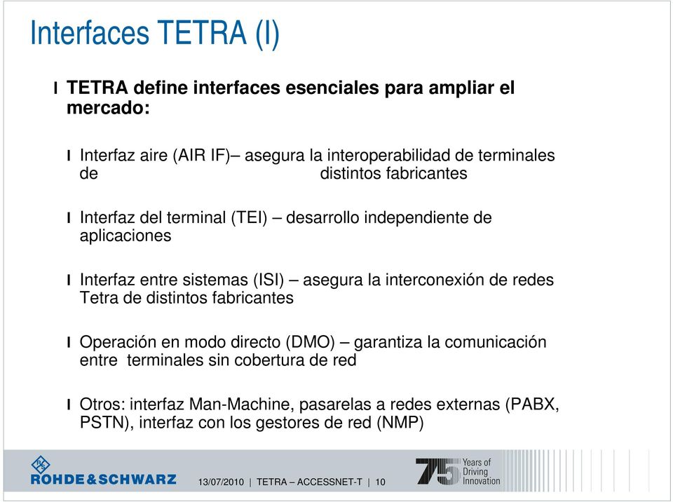interconexión de redes Tetra de distintos fabricantes Operación en modo directo (DMO) garantiza a comunicación entre terminaes sin