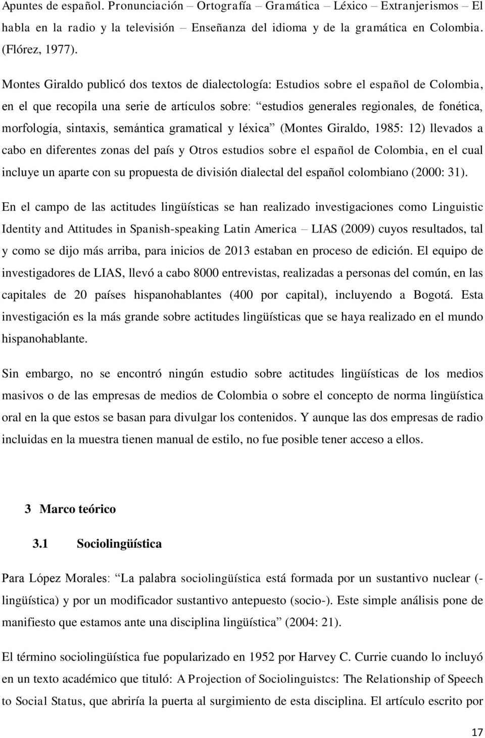 sintaxis, semántica gramatical y léxica (Montes Giraldo, 1985: 12) llevados a cabo en diferentes zonas del país y Otros estudios sobre el español de Colombia, en el cual incluye un aparte con su