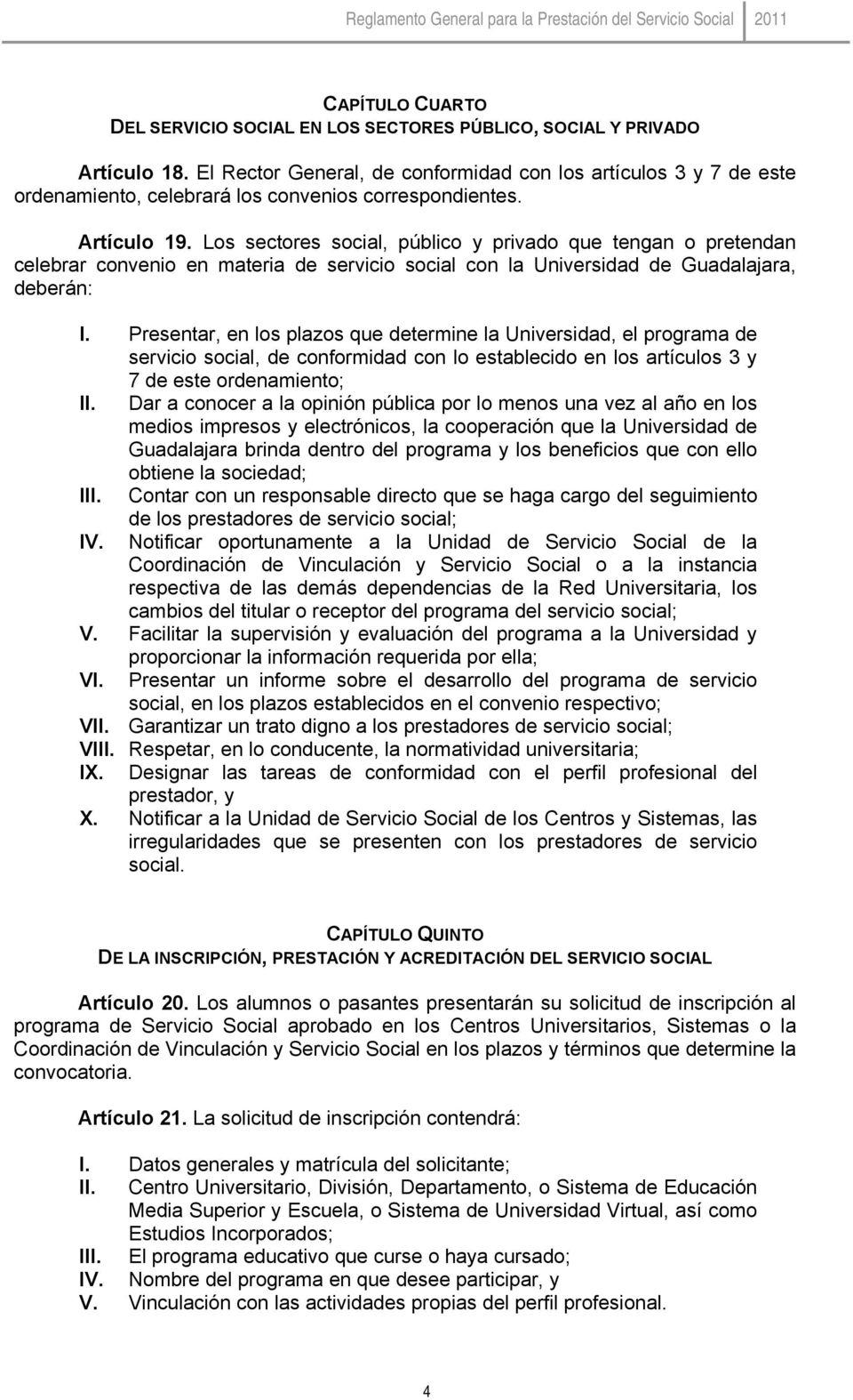 Los sectores social, público y privado que tengan o pretendan celebrar convenio en materia de servicio social con la Universidad de Guadalajara, deberán: I.