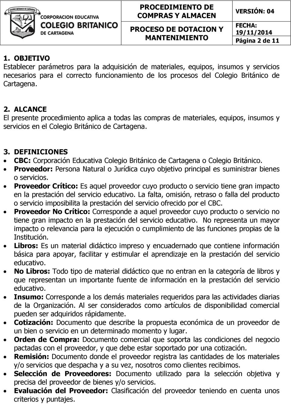 ALCANCE El presente procedimiento aplica a todas las compras de materiales, equipos, insumos y servicios en el Colegio Británico de Cartagena. 3.