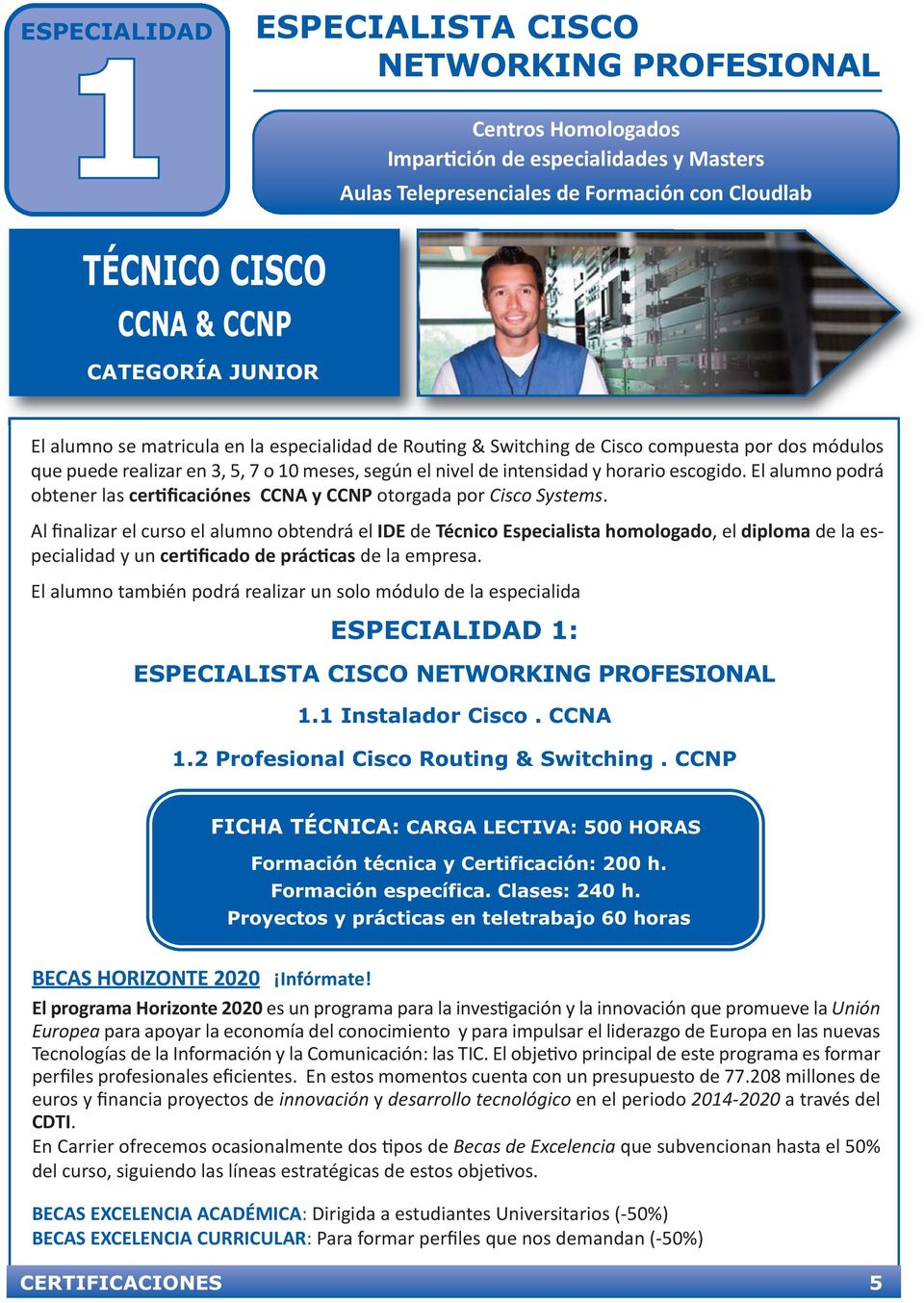 escogido. El alumno podrá obtener las certificaciónes CCNA y CCNP otorgada por Cisco Systems.