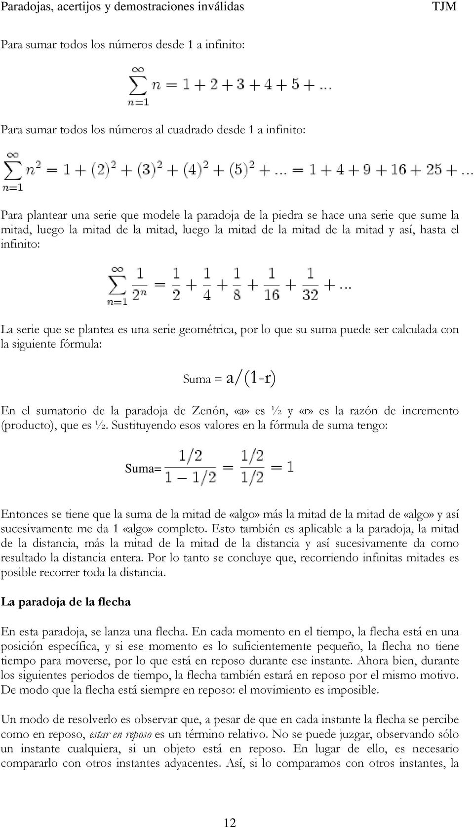 siguiente fórmula: Suma = a/(1-r) En el sumatorio de la paradoja de Zenón, «a» es ½ y «r» es la razón de incremento (producto), que es ½.