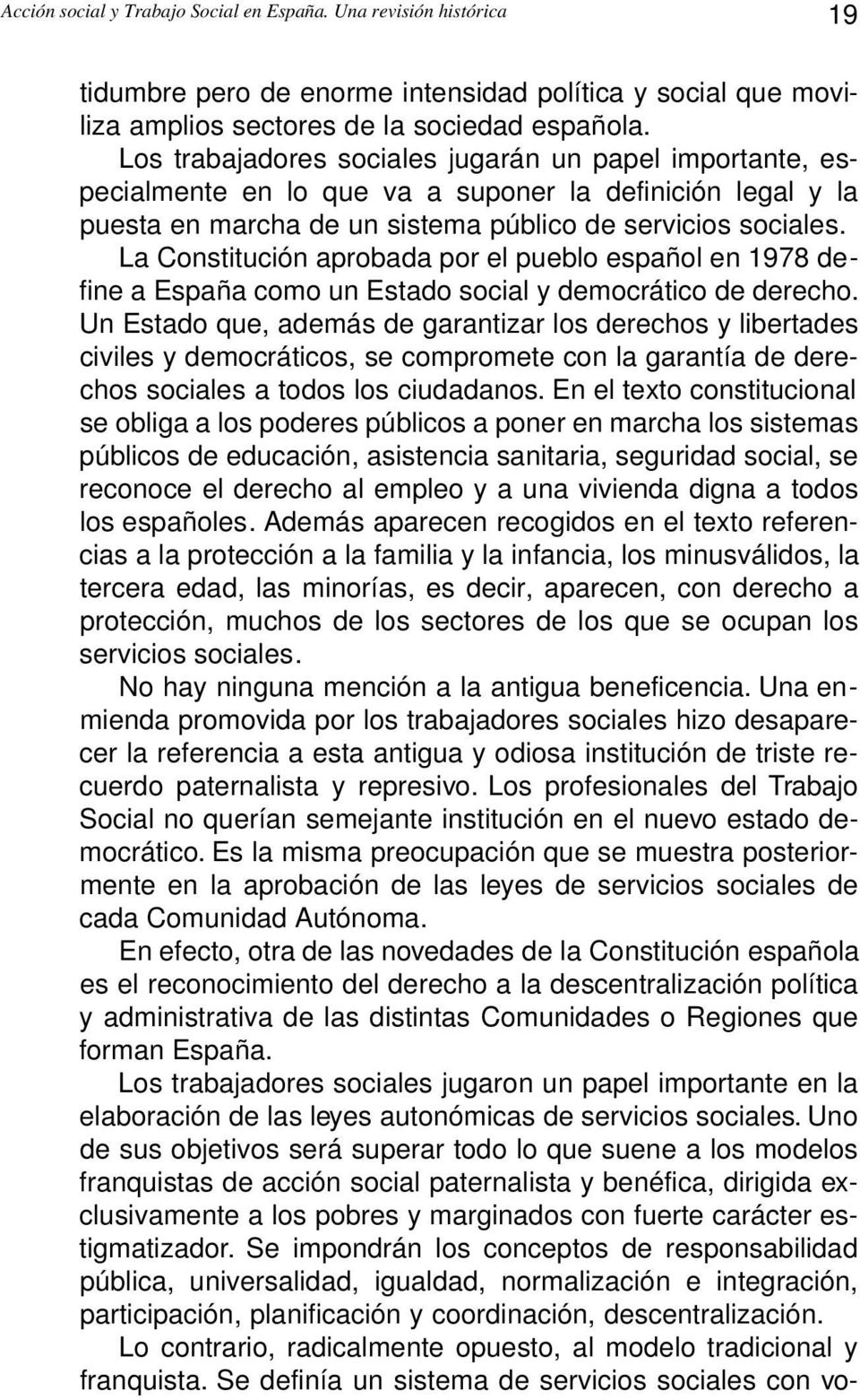 La Constitución aprobada por el pueblo español en 1978 define a España como un Estado social y democrático de derecho.
