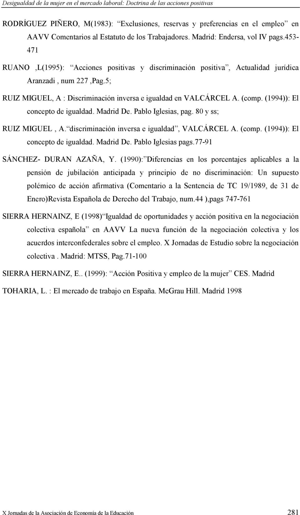 5; RUIZ MIGUEL, A : Discriminación inversa e igualdad en VALCÁRCEL A. (comp. (1994)): El concepto de igualdad. Madrid De. Pablo Iglesias, pag. 80 y ss; RUIZ MIGUEL, A.