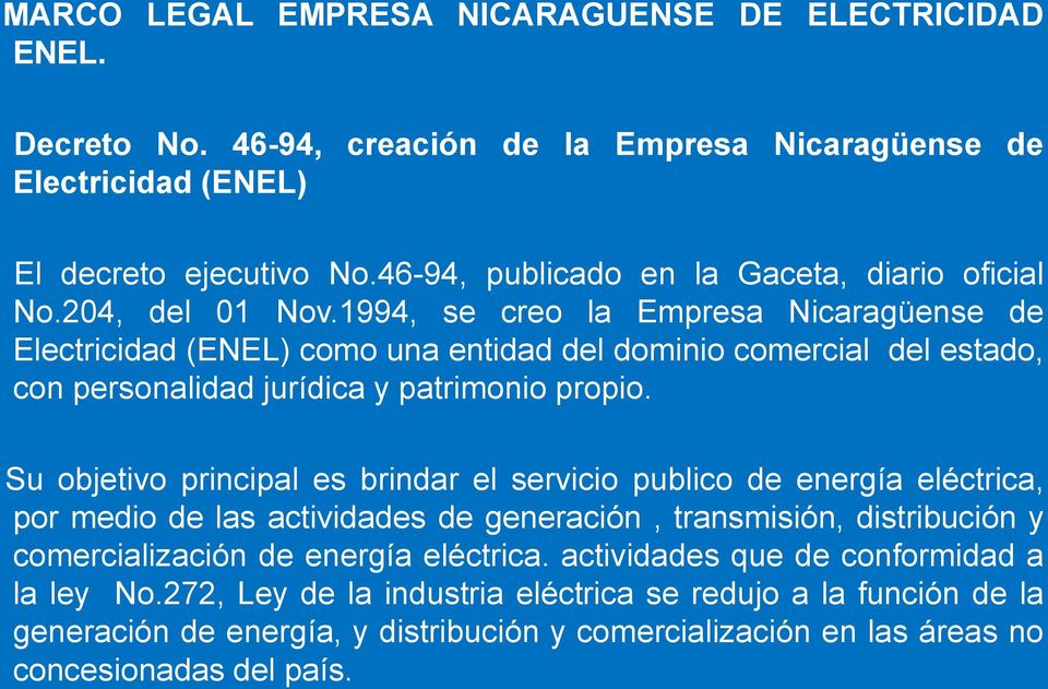 1994, se creo la Empresa Nicaragüense de Electricidad (ENEL) como una entidad del dominio comercial del estado, con personalidad jurídica y patrimonio propio.