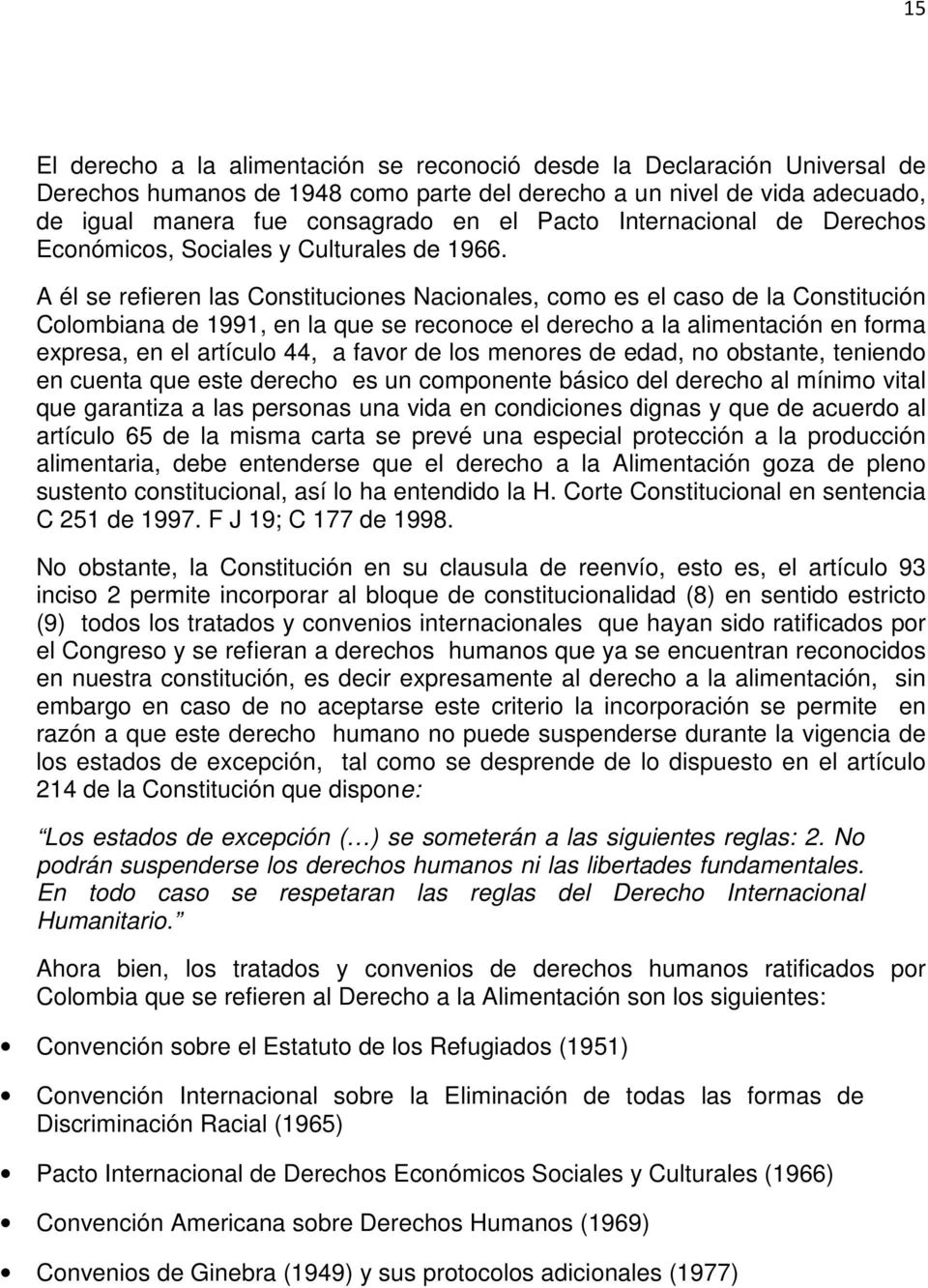 A él se refieren las Constituciones Nacionales, como es el caso de la Constitución Colombiana de 1991, en la que se reconoce el derecho a la alimentación en forma expresa, en el artículo 44, a favor