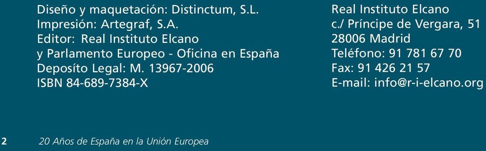 Editor: Real Instituto Elcano y Parlamento Europeo - Oficina en España Deposíto Legal: M.