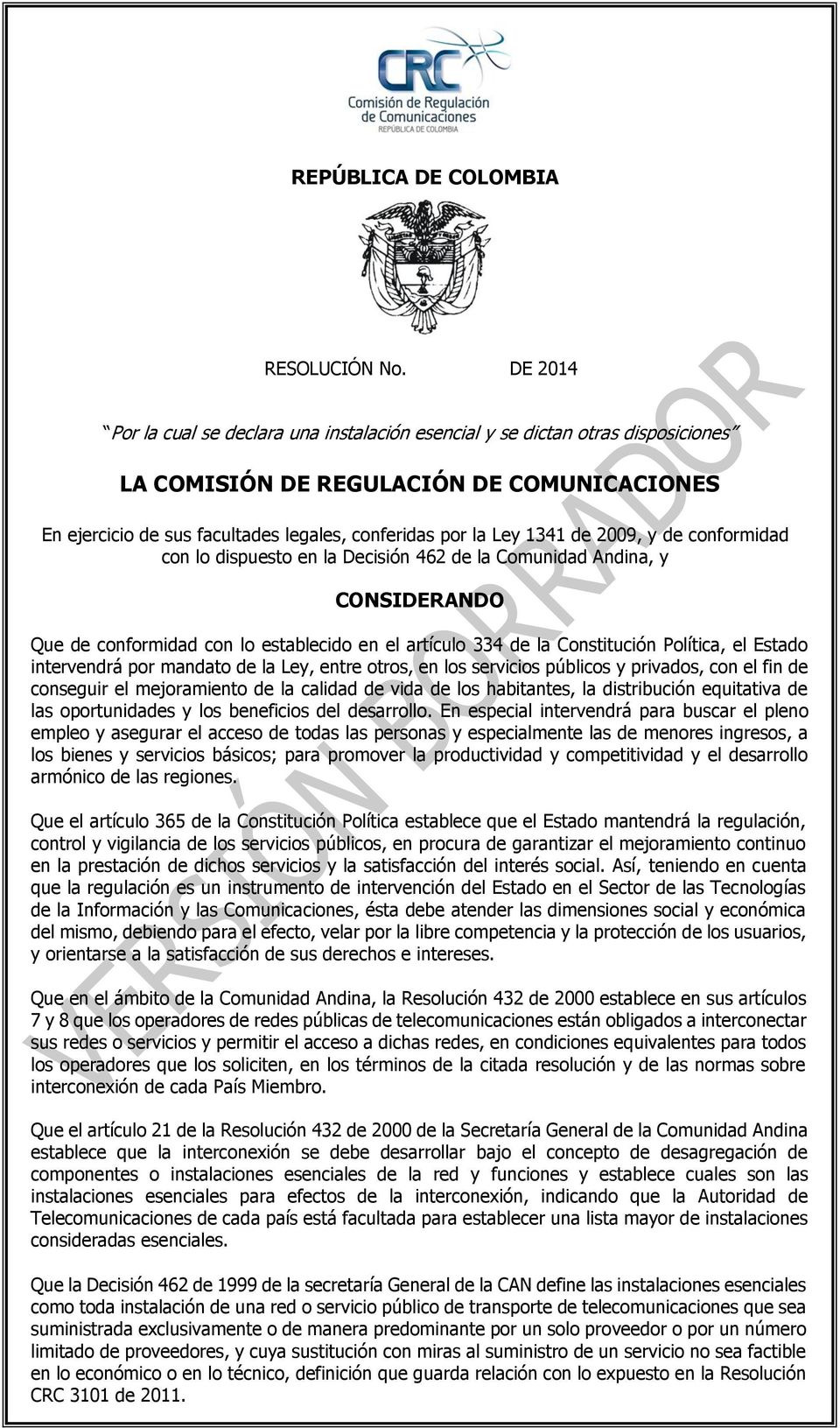 de 2009, y de conformidad con lo dispuesto en la Decisión 462 de la Comunidad Andina, y CONSIDERANDO Que de conformidad con lo establecido en el artículo 334 de la Constitución Política, el Estado
