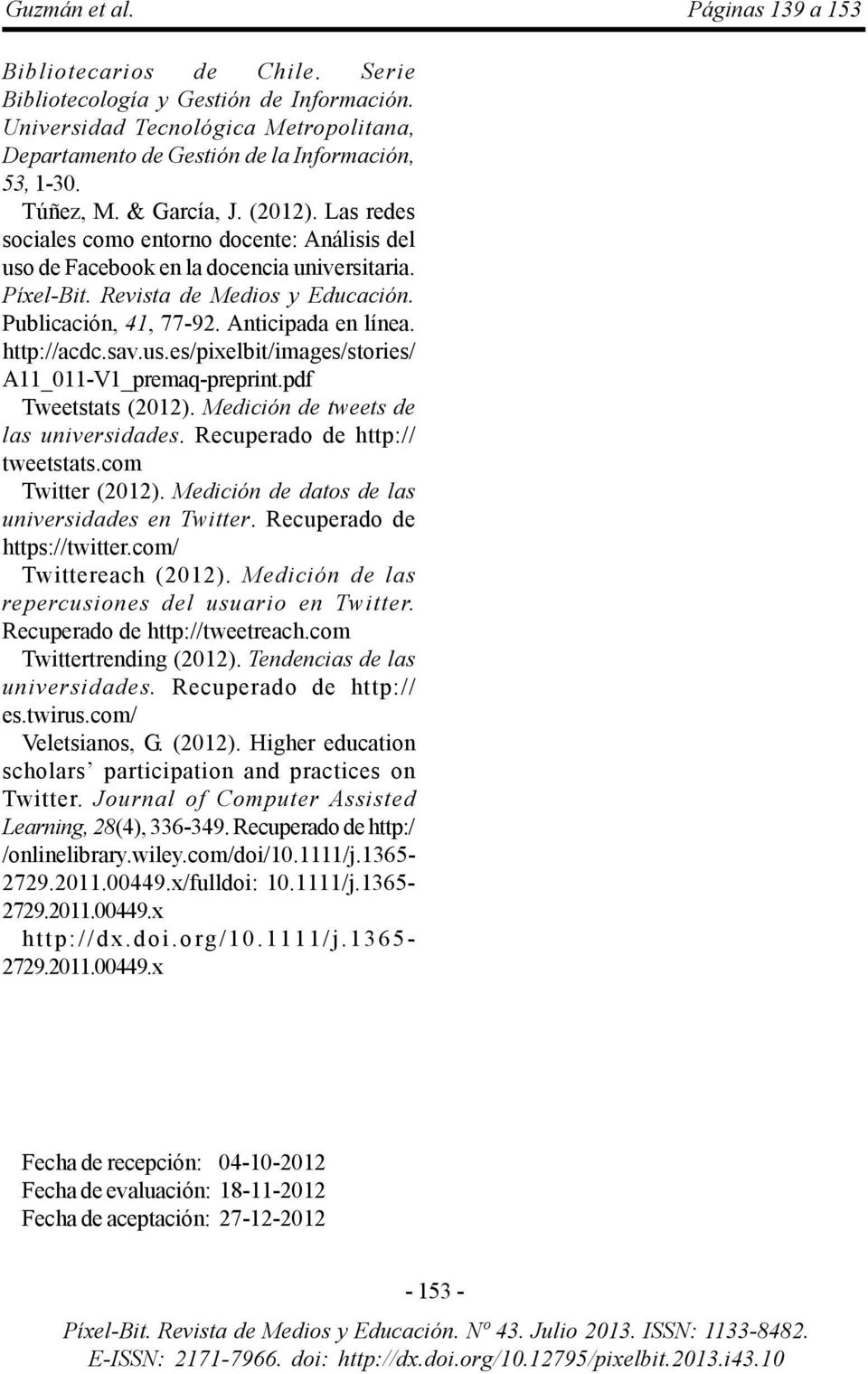 sav.us.es/pixelbit/images/stories/ A11_011-V1_premaq-preprint.pdf Tweetstats (2012). Medición de tweets de las universidades. Recuperado de http:// tweetstats.com Twitter (2012).