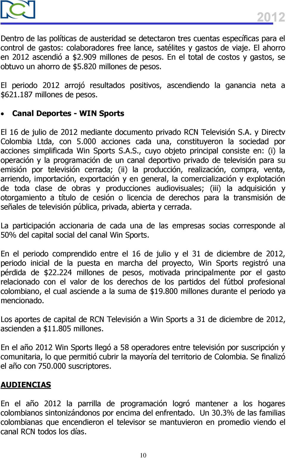 187 millones de pesos. Canal Deportes - WIN Sports El 16 de julio de 2012 mediante documento privado RCN Televisión S.A. y Directv Colombia Ltda, con 5.