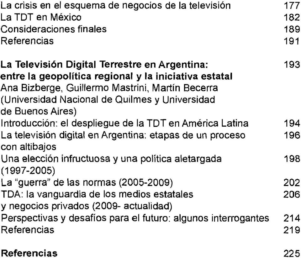 la TDT en América Latina 194 La televisión digital en Argentina: etapas de un proceso 196 con altibajos Una elección infructuosa y una política aletargada 198 (1997-2005) La "guerra" de las