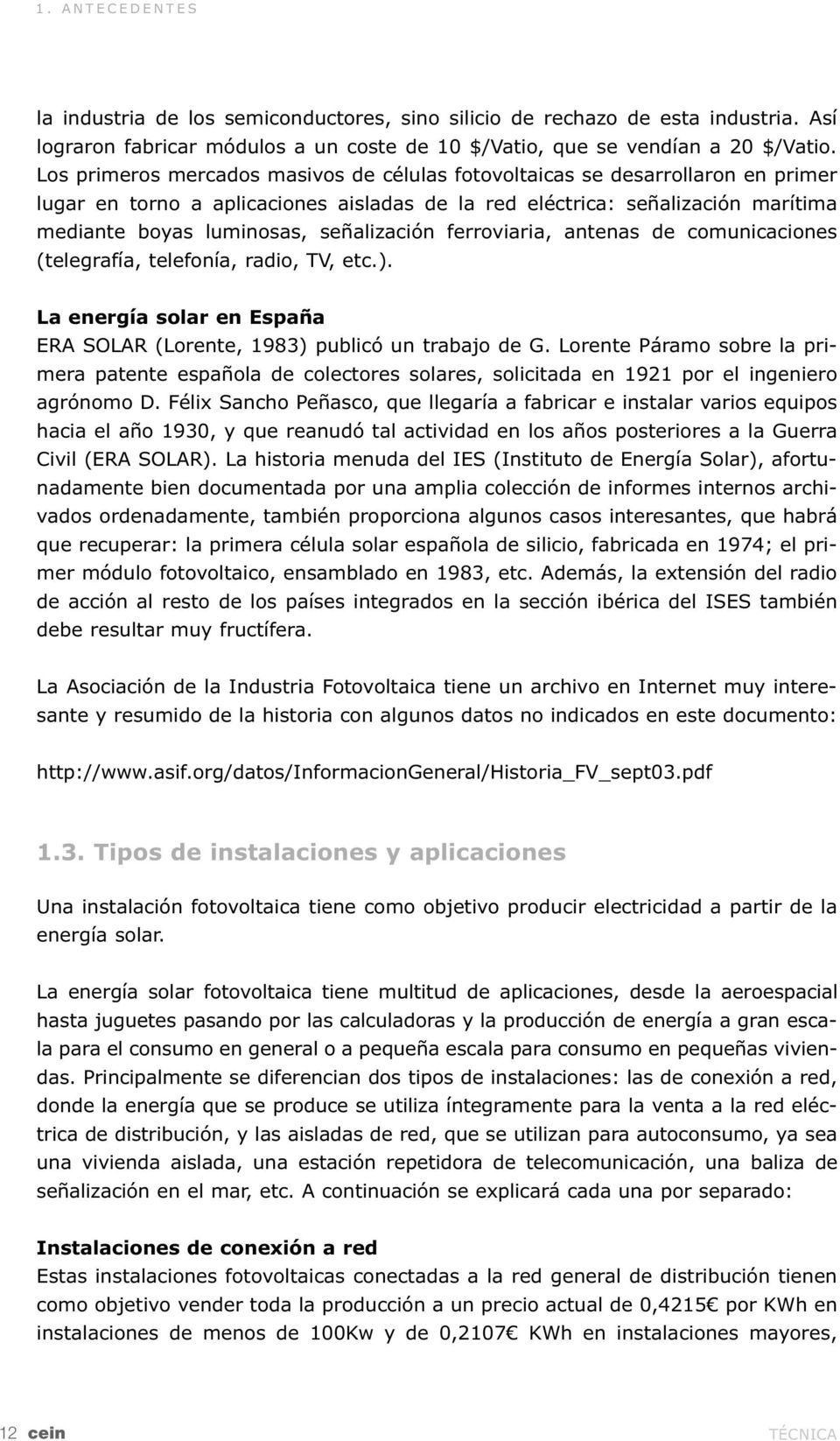 señalización ferroviaria, antenas de comunicaciones (telegrafía, telefonía, radio, TV, etc.). La energía solar en España ERA SOLAR (Lorente, 1983) publicó un trabajo de G.