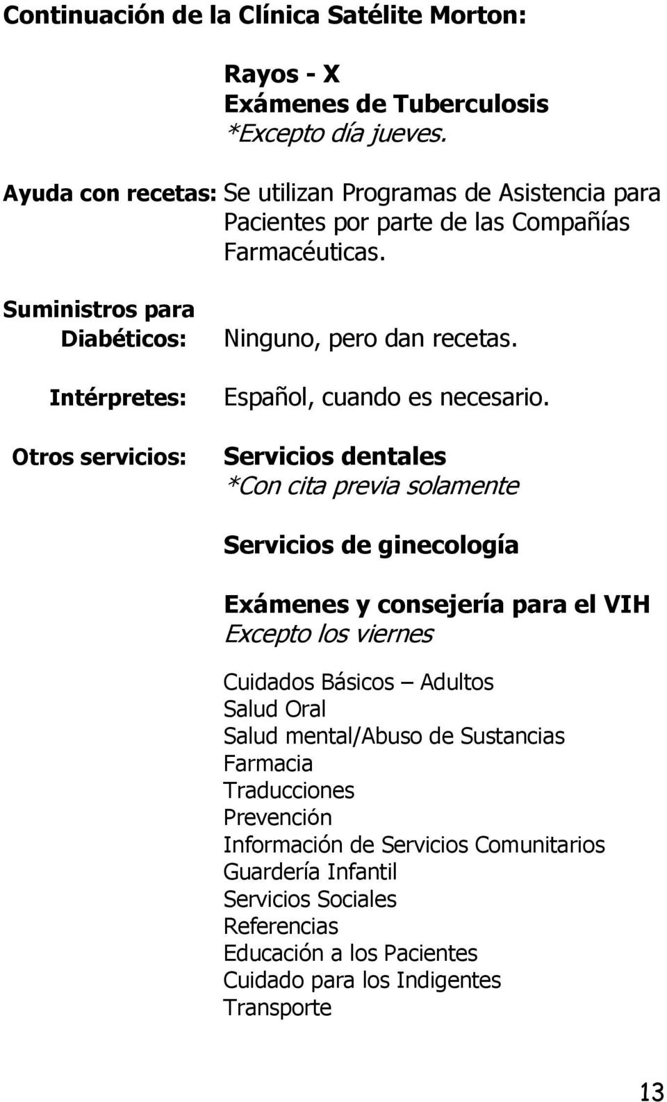 Suministros para Diabéticos: Intérpretes: Otros servicios: Ninguno, pero dan recetas. Español, cuando es necesario.
