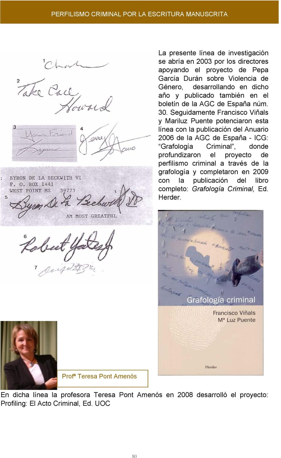 Seguidamente Francisco Viñals y Mariluz Puente potenciaron esta línea con la publicación del Anuario 2006 de la AGC de España - ICG: Grafología Criminal, donde profundizaron el proyecto