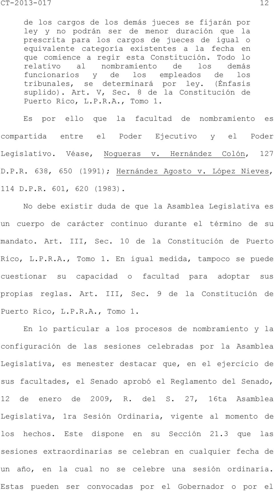 8 de la Constitución de Puerto Rico, L.P.R.A., Tomo 1. Es por ello que la facultad de nombramiento es compartida entre el Poder Ejecutivo y el Poder Legislativo. Véase, Nogueras v.
