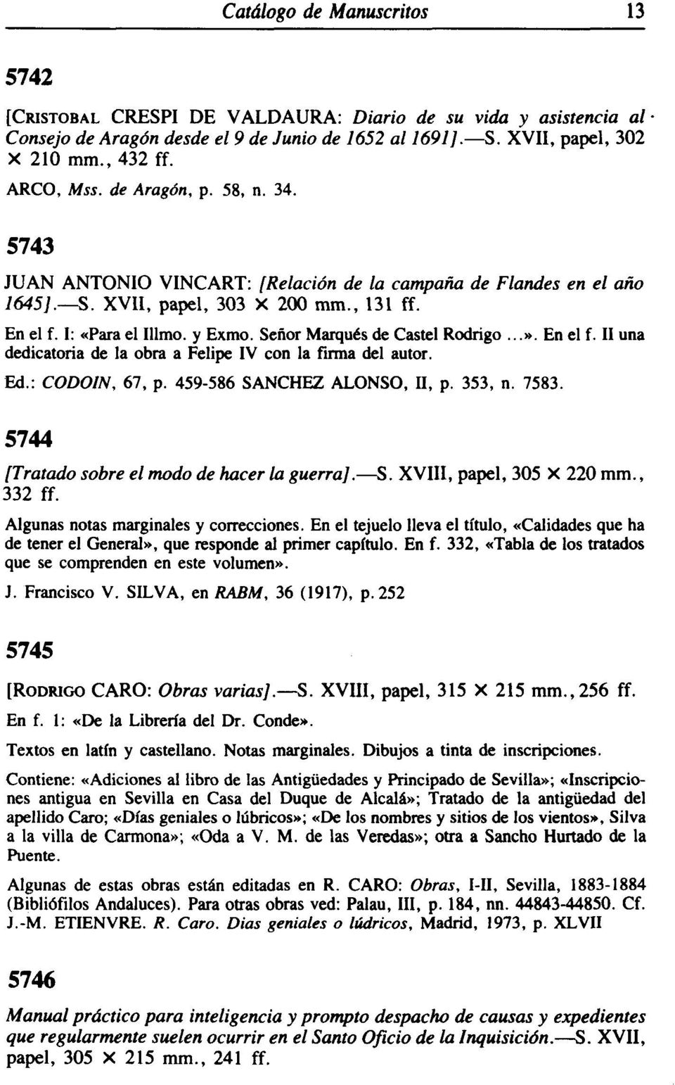Señor Marqués de Castel Rodrigo...». En el f. II una dedicatoria de la obra a Felipe IV con la firma del autor. Ed.: CODOIN, 67, p. 459-586 SÁNCHEZ ALONSO, II, p. 353, n. 7583.
