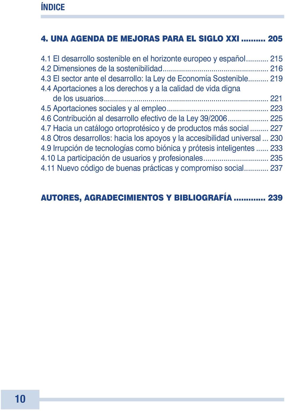 6 Contribución al desarrollo efectivo de la Ley 39/2006... 225 4.7 Hacia un catálogo ortoprotésico y de productos más social... 227 4.