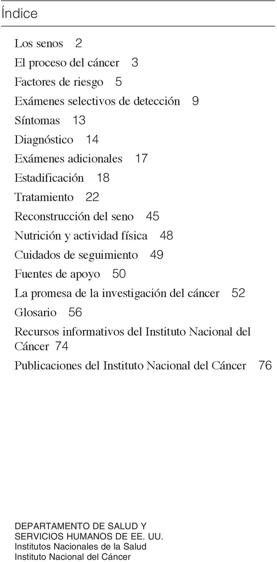 de apoyo 50 La promesa de la investigación del cáncer 52 Glosario 56 Recursos informativos del Instituto Nacional del Cáncer 74 Publicaciones