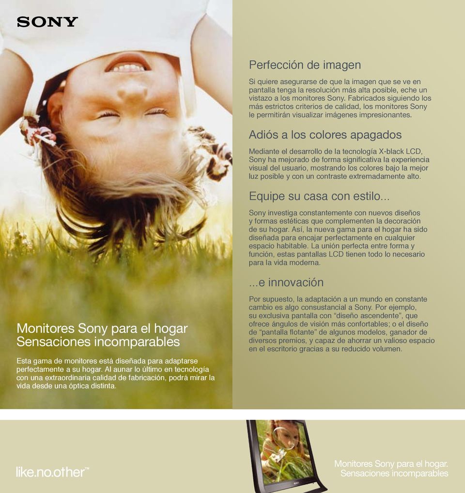 Adiós a los colores apagados Mediante el desarrollo de la tecnología X-black LCD, Sony ha mejorado de forma significativa la experiencia visual del usuario, mostrando los colores bajo la mejor luz