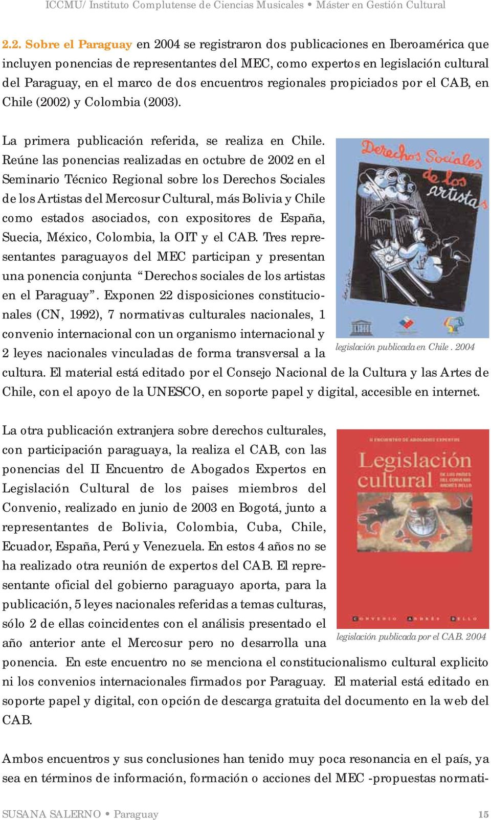 Reúne las ponencias realizadas en octubre de 2002 en el Seminario Técnico Regional sobre los Derechos Sociales de los Artistas del Mercosur Cultural, más Bolivia y Chile como estados asociados, con