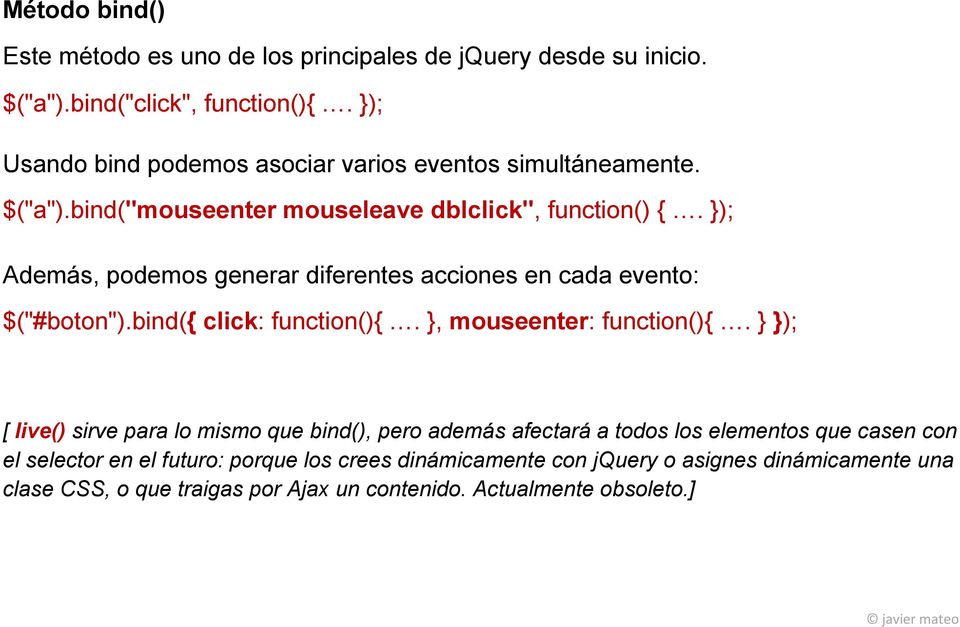 }); Además, podemos generar diferentes acciones en cada evento: $("#boton").bind({ click: function(){. }, mouseenter: function(){.