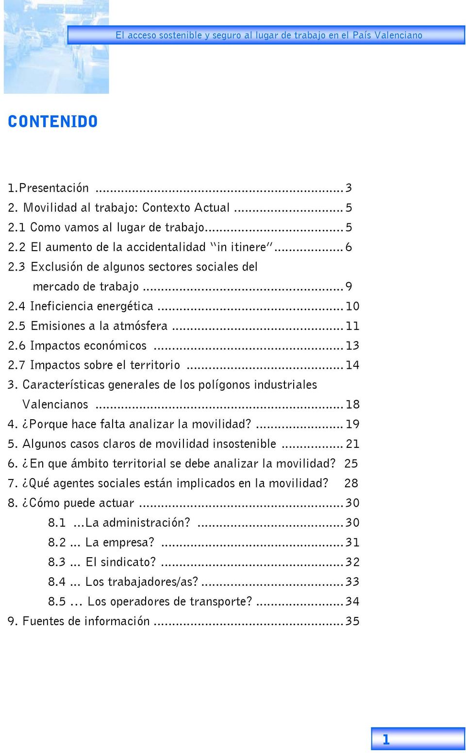 7 Impactos sobre el territorio... 14 3. Características generales de los polígonos industriales Valencianos... 18 4. Porque hace falta analizar la movilidad?... 19 5.