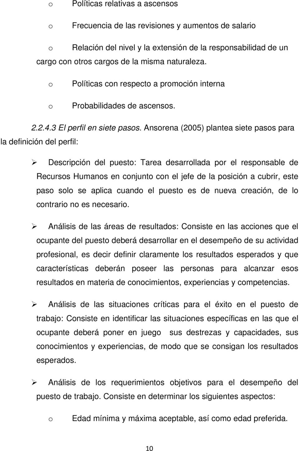 Ansorena (2005) plantea siete pasos para la definición del perfil: Descripción del puesto: Tarea desarrollada por el responsable de Recursos Humanos en conjunto con el jefe de la posición a cubrir,