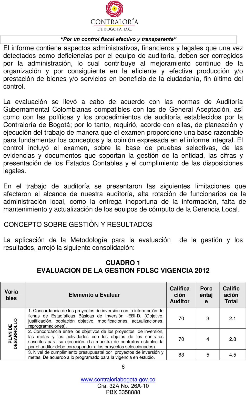 La evaluación se llevó a cabo de acuerdo con las normas de Auditoría Gubernamental Colombianas compatibles con las de General Aceptación, así como con las políticas y los procedimientos de auditoría