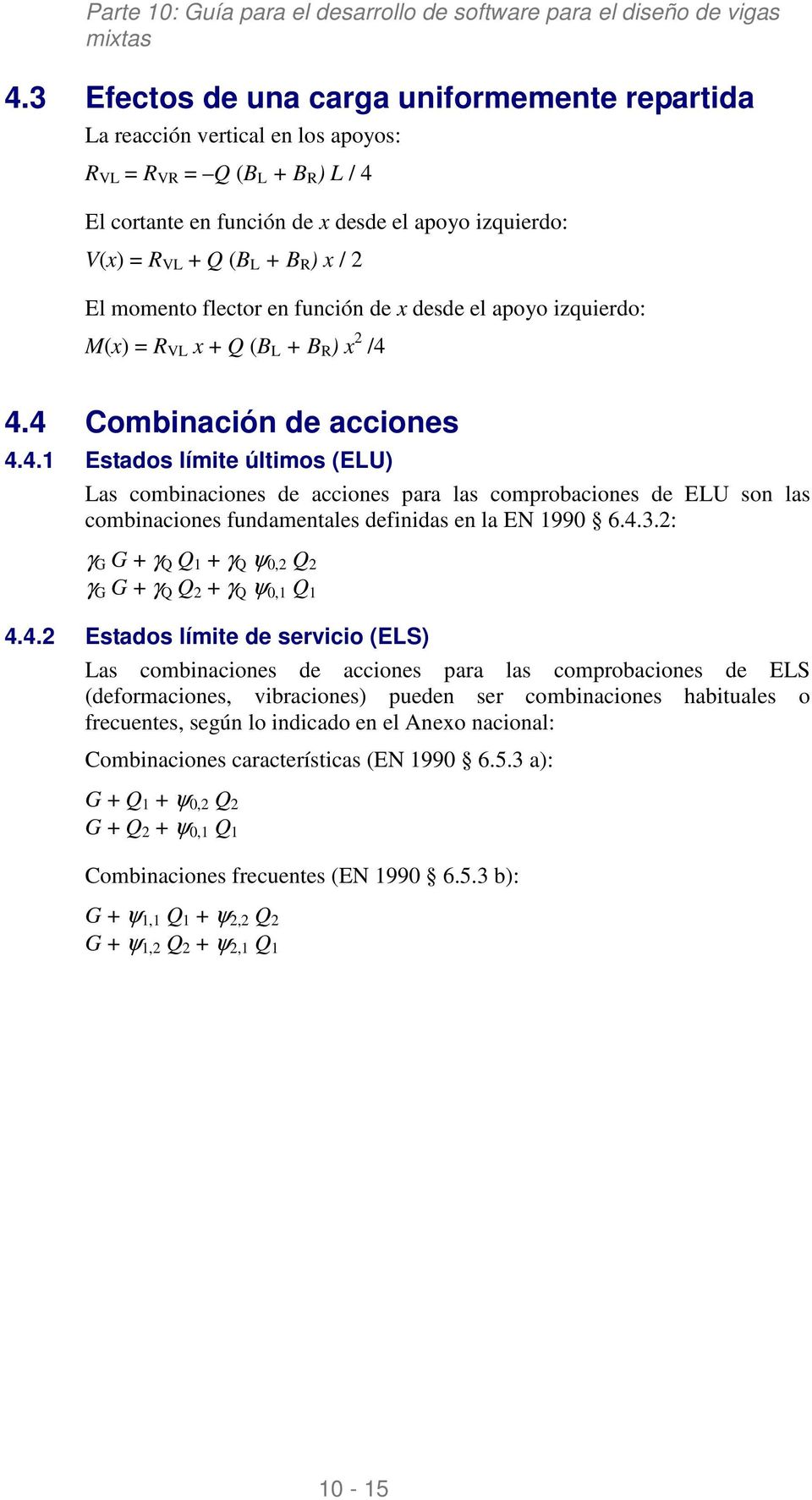 4.4 Combinación de acciones 4.4.1 Estados límite últimos (ELU) Las combinaciones de acciones para las comprobaciones de ELU son las combinaciones fundamentales definidas en la EN 1990 6.4.3.