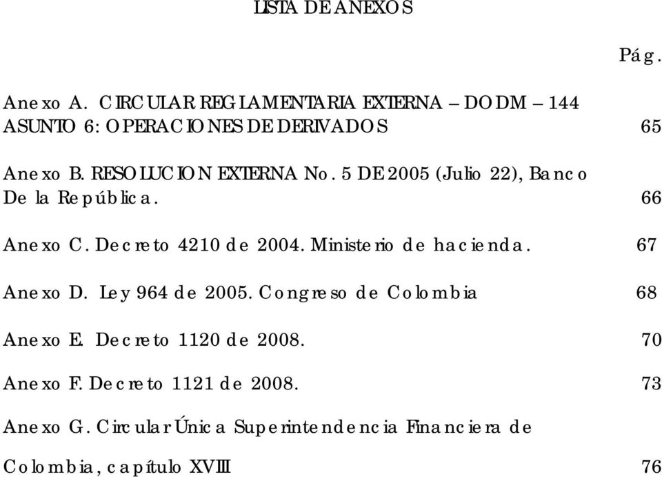 5 DE 2005 (Julio 22), Banco De la República. 66 Anexo C. Decreto 4210 de 2004. Ministerio de hacienda.