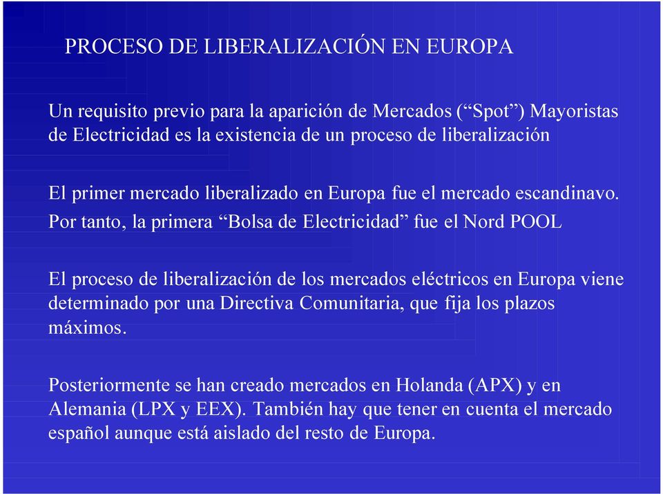Por tanto, la primera Bolsa de Electricidad fue el Nord POOL El proceso de liberalización de los mercados eléctricos en Europa viene determinado por una