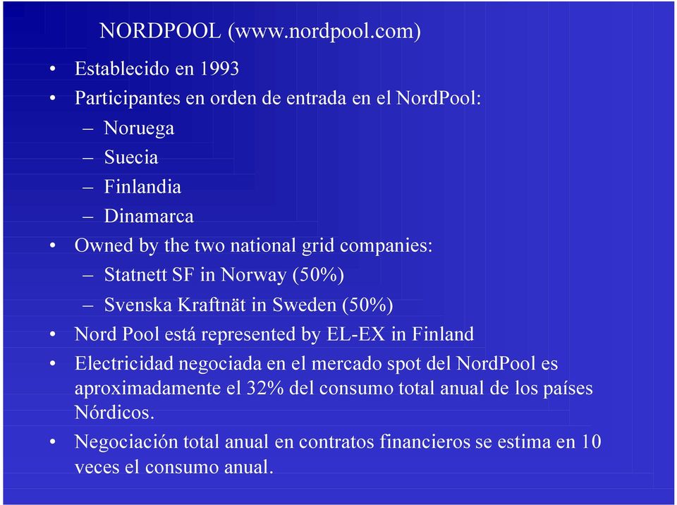 two national grid companies: Statnett SF in Norway (50%) Svenska Kraftnät in Sweden (50%) Nord Pool está represented by