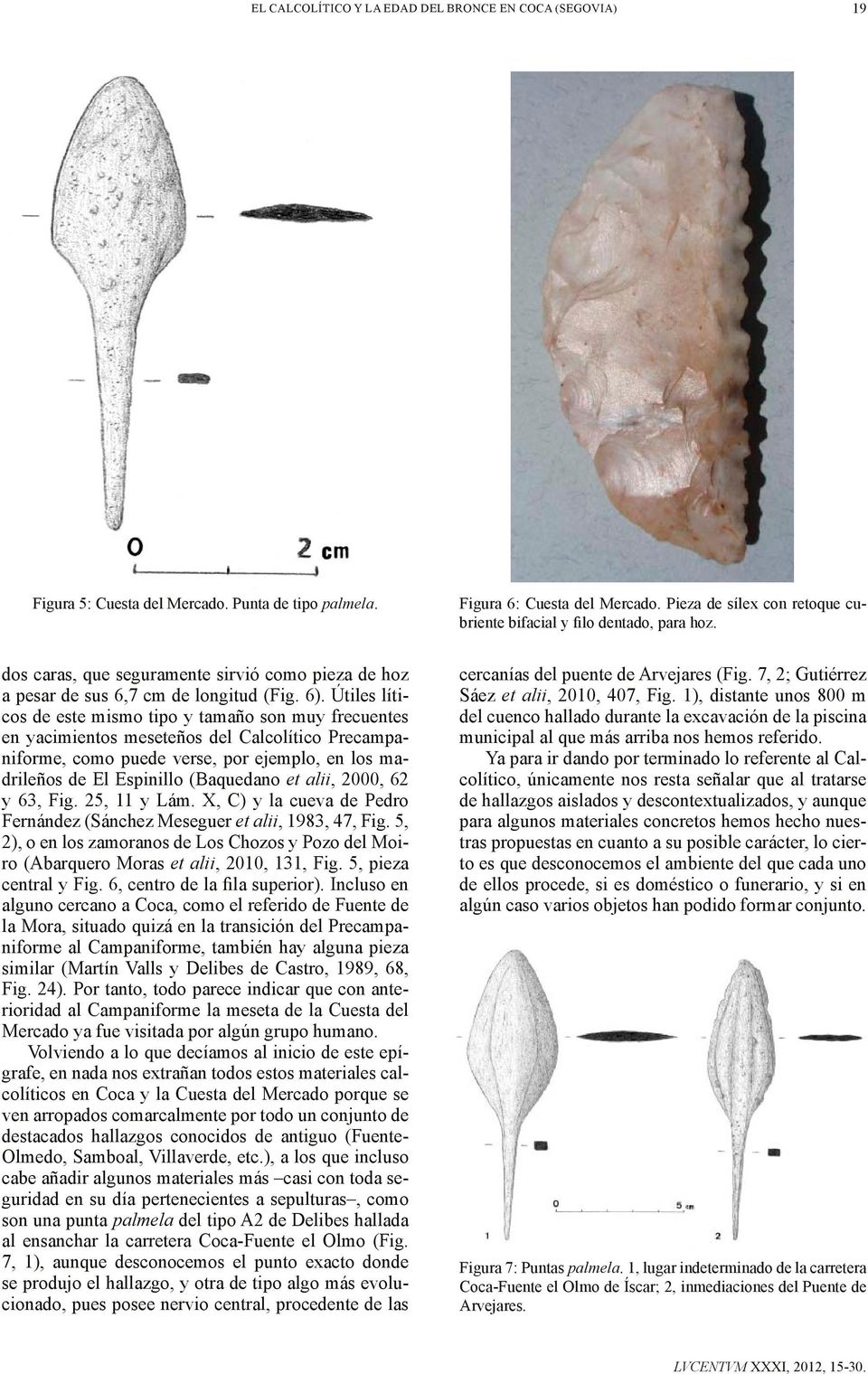 Útiles líticos de este mismo tipo y tamaño son muy frecuentes en yacimientos meseteños del Calcolítico Precampaniforme, como puede verse, por ejemplo, en los madrileños de El Espinillo (Baquedano et