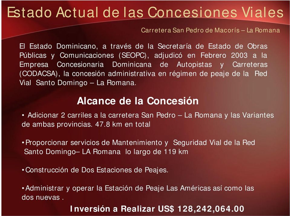 Alcance de la Concesión Adicionar 2 carriles a la carretera San Pedro La Romana y las Variantes de ambas provincias. 47.