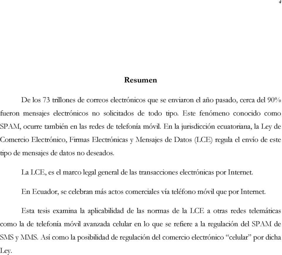 En la jurisdicción ecuatoriana, la Ley de Comercio Electrónico, Firmas Electrónicas y Mensajes de Datos (LCE) regula el envío de este tipo de mensajes de datos no deseados.