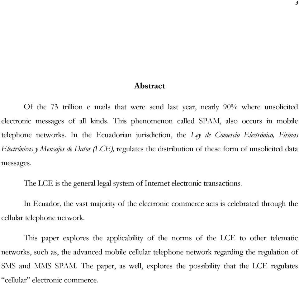 The LCE is the general legal system of Internet electronic transactions. In Ecuador, the vast majority of the electronic commerce acts is celebrated through the cellular telephone network.