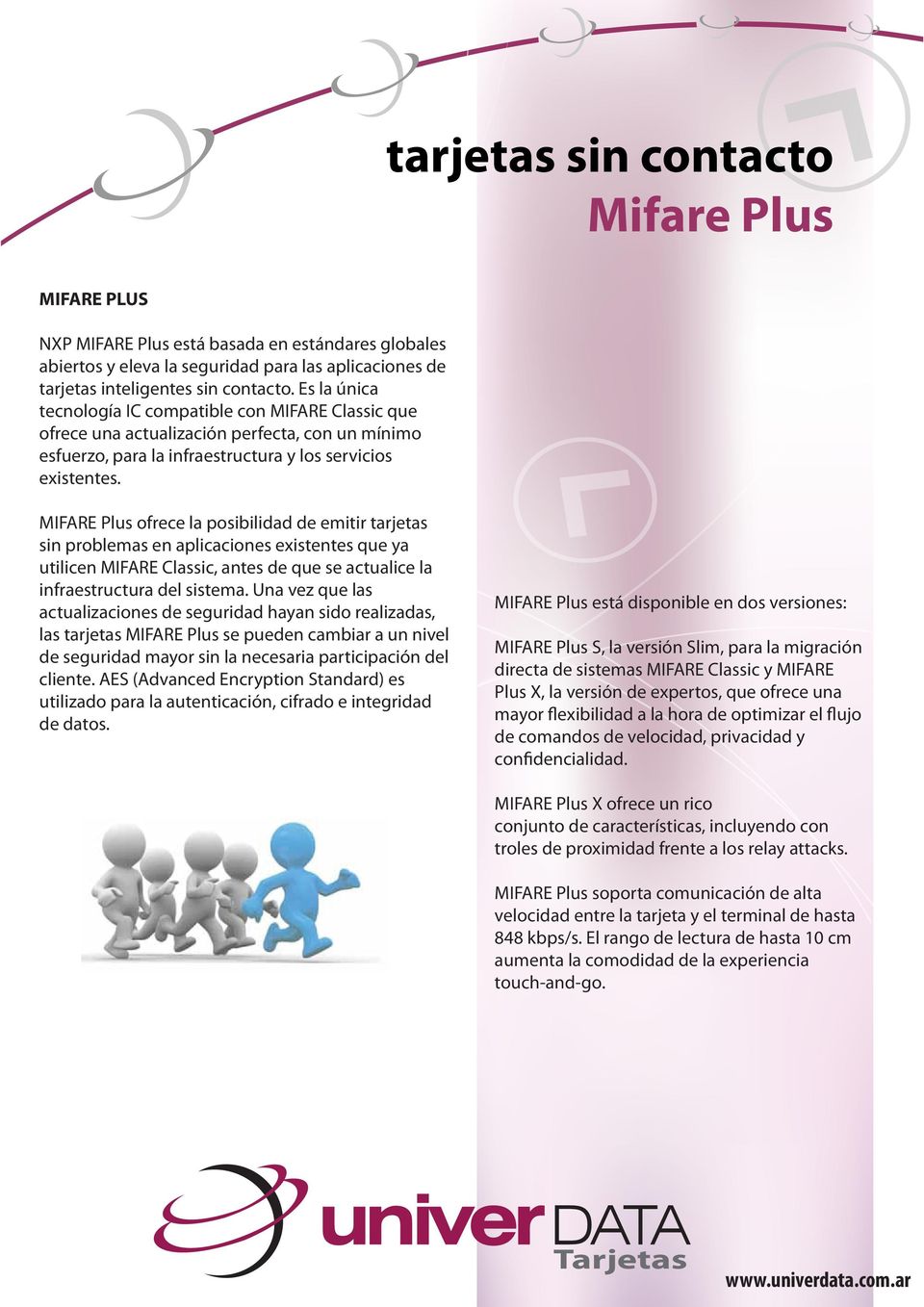 MIFARE Plus ofrece la posibilidad de emitir tarjetas sin problemas en aplicaciones existentes que ya utilicen MIFARE Classic, antes de que se actualice la infraestructura del sistema.