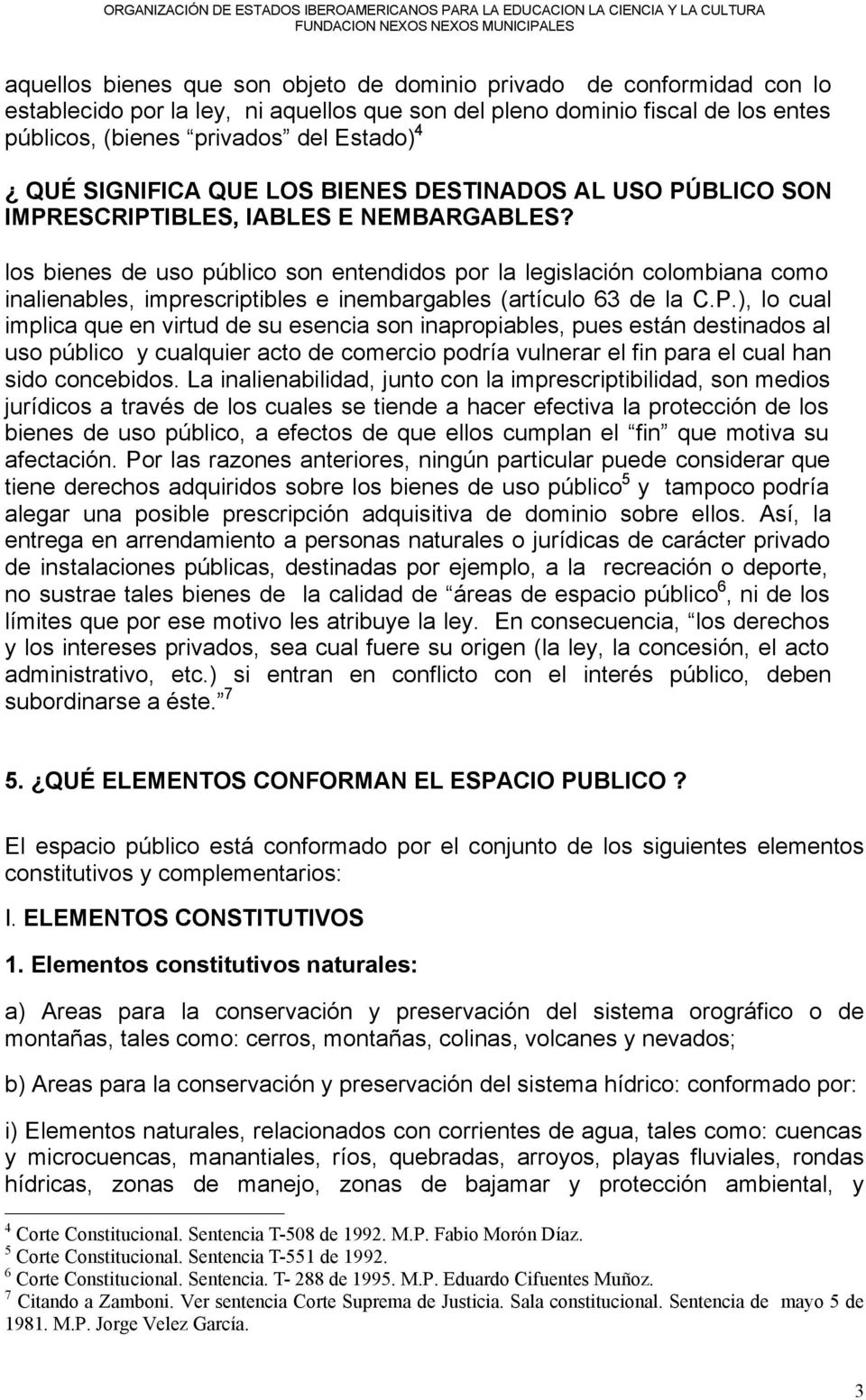 los bienes de uso público son entendidos por la legislación colombiana como inalienables, imprescriptibles e inembargables (artículo 63 de la C.P.