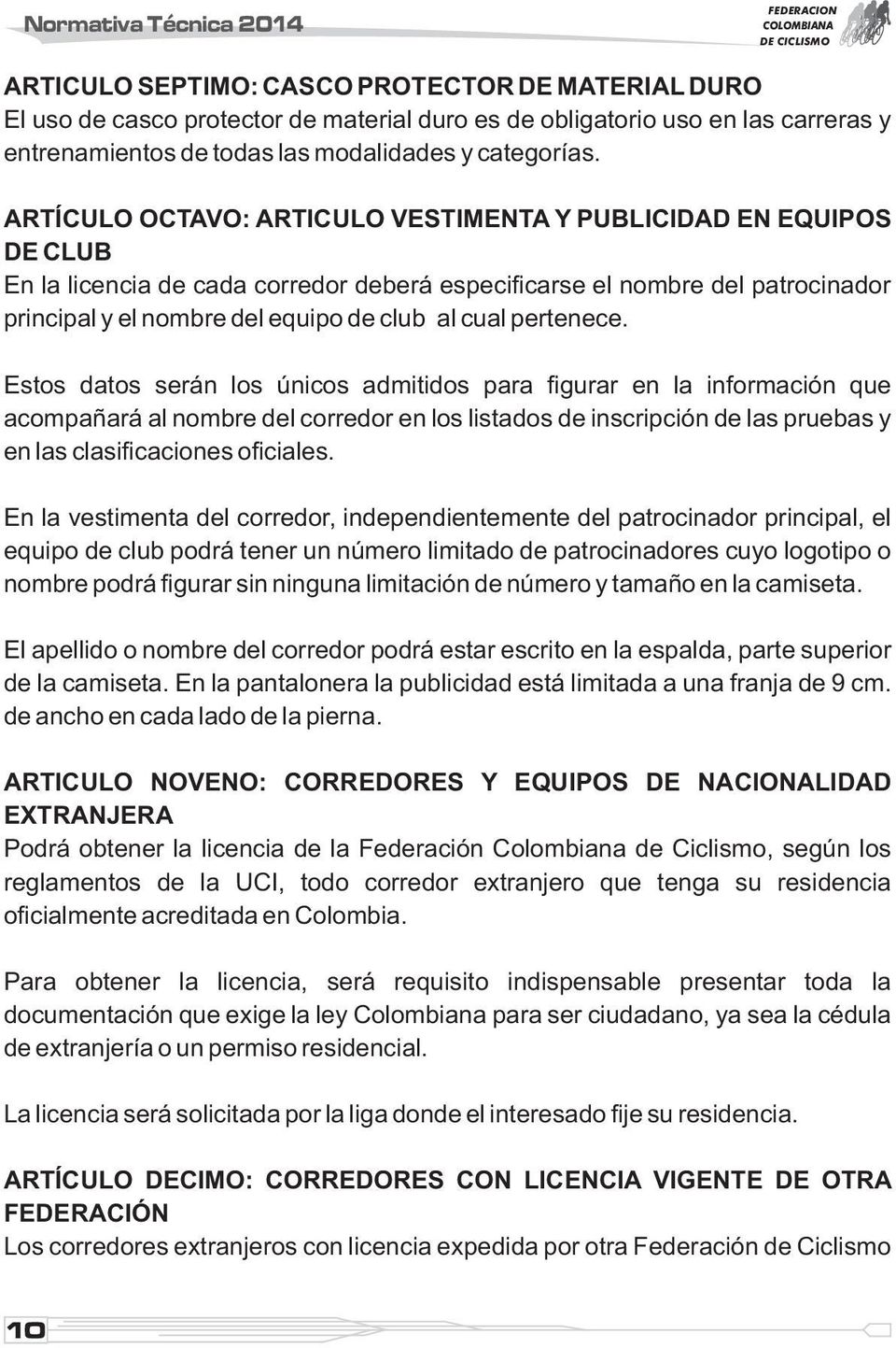 ARTÍCULO OCTAVO: ARTICULO VESTIMENTA Y PUBLICIDAD EN EQUIPOS DE CLUB En la licencia de cada corredor deberá especificarse el nombre del patrocinador principal y el nombre del equipo de club al cual