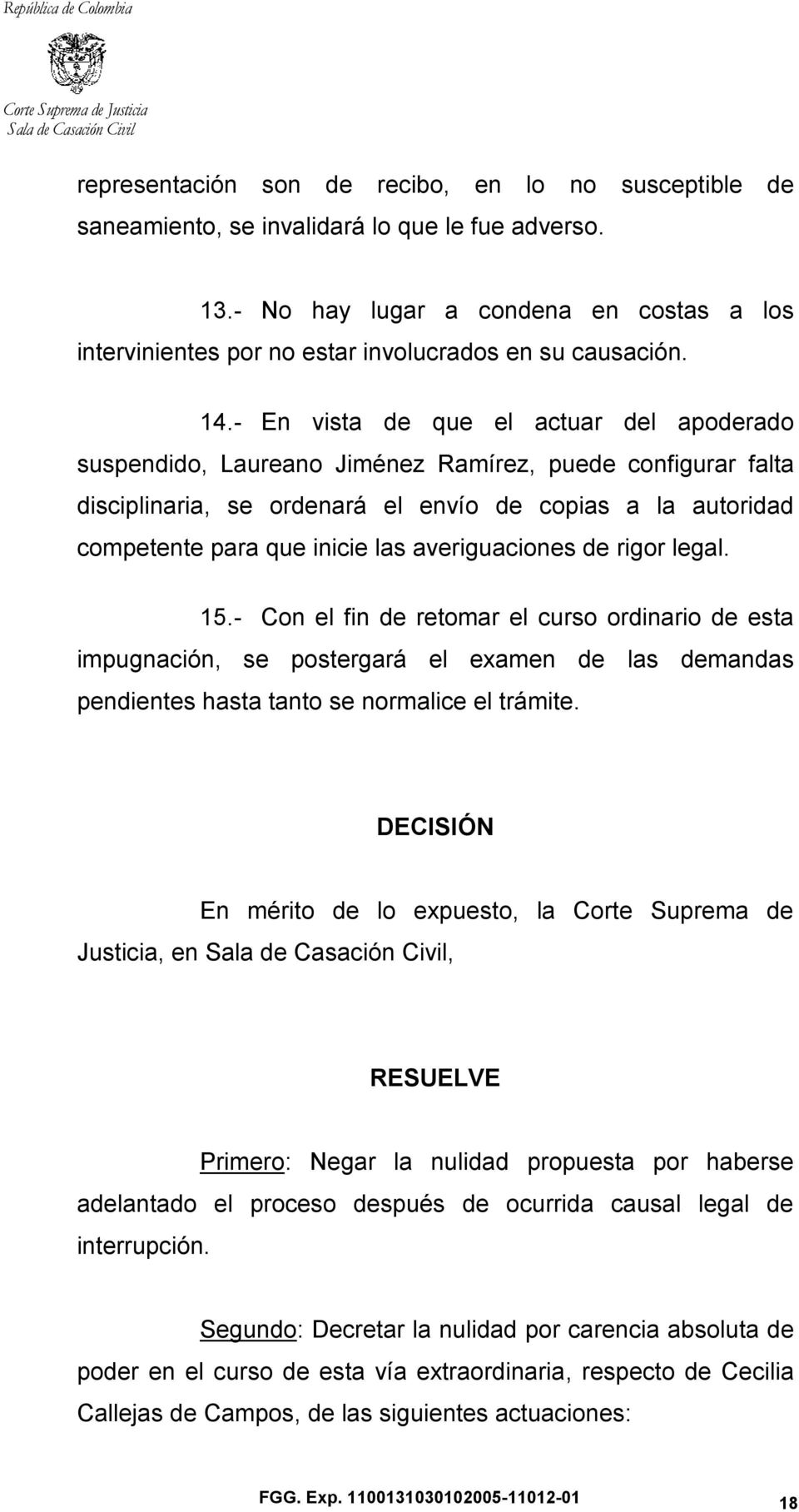 - En vista de que el actuar del apoderado suspendido, Laureano Jiménez Ramírez, puede configurar falta disciplinaria, se ordenará el envío de copias a la autoridad competente para que inicie las