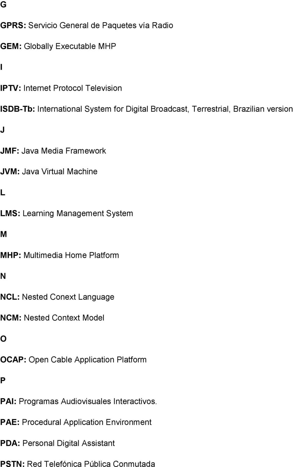 System M MHP: Multimedia Home Platform N NCL: Nested Conext Language NCM: Nested Context Model O OCAP: Open Cable Application Platform P PAI: