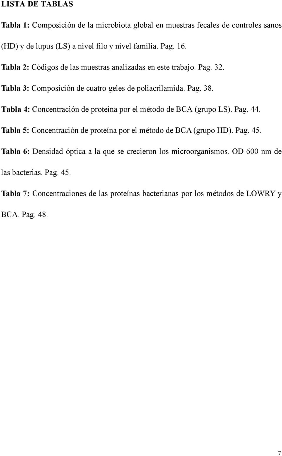 Tabla 4: Concentración de proteína por el método de BCA (grupo LS). Pag. 44. Tabla 5: Concentración de proteína por el método de BCA (grupo HD). Pag. 45.