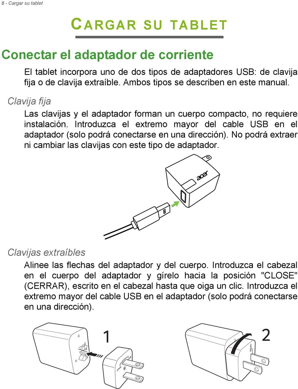 Introduzca el extremo mayor del cable USB en el adaptador (solo podrá conectarse en una dirección). No podrá extraer ni cambiar las clavijas con este tipo de adaptador.