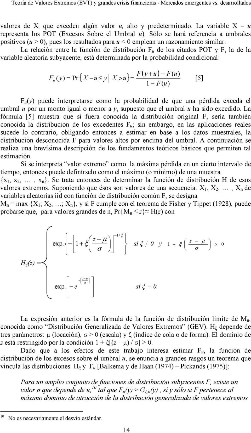 La relación entre la función de distribución F u de los citados POT y F, la de la variable aleatoria subyacente, está determinada por la probabilidad condicional: F u ( y + u) F F( u) ( y) = Pr { X u