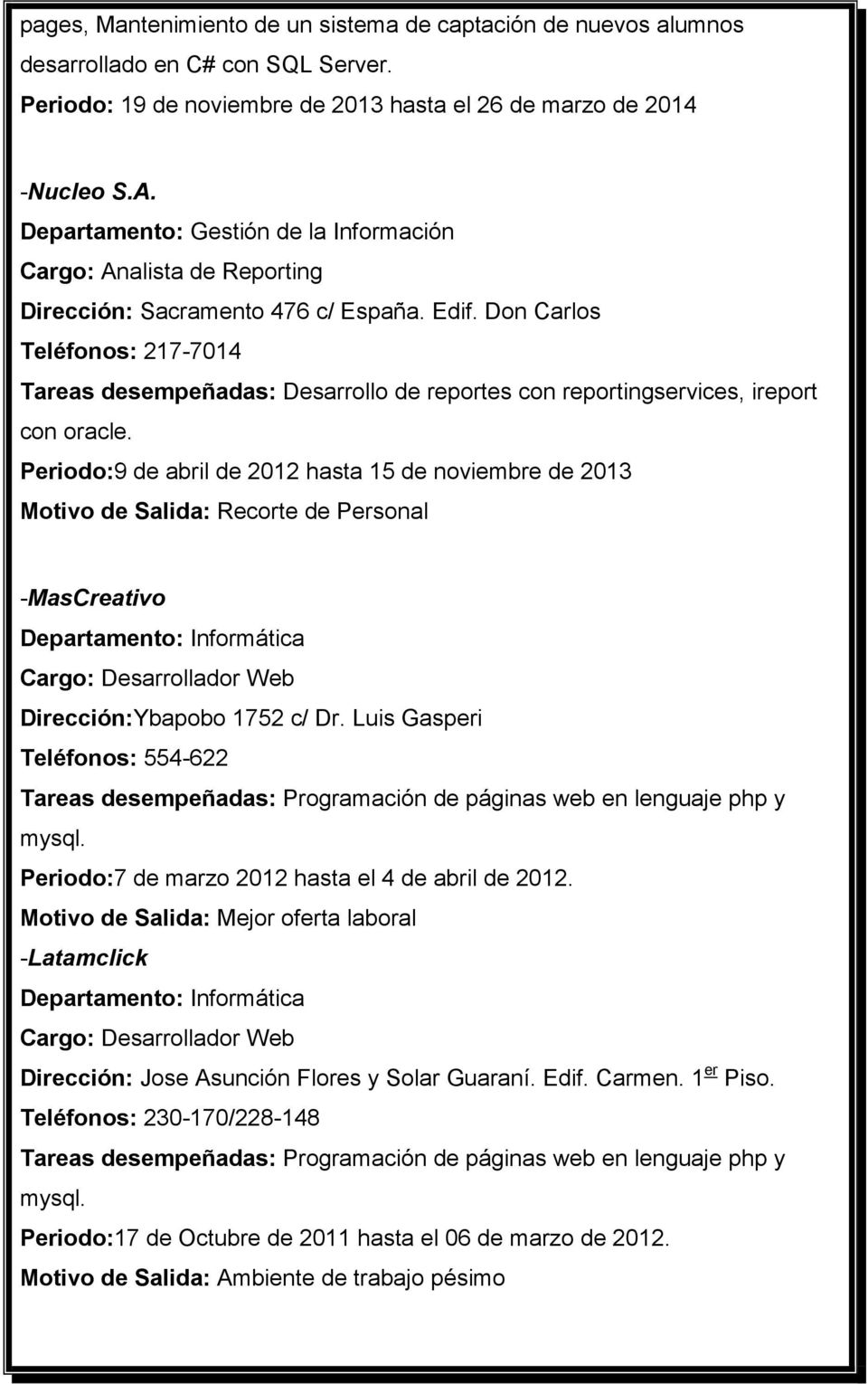Don Carlos Teléfonos: 217-7014 Tareas desempeñadas: Desarrollo de reportes con reportingservices, ireport con oracle.
