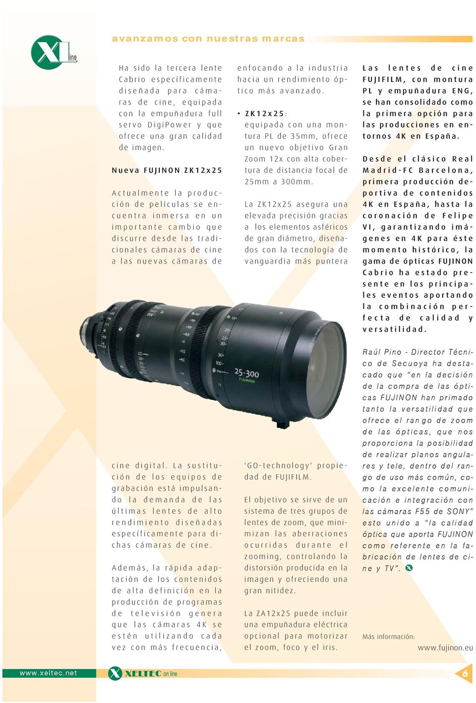 industria hacia un rendimiento óptico más avanzado. ZK12x25: equipada con una montura PL de 35mm, ofrece un nuevo objetivo Gran Zoom 12x con alta cobertura de distancia focal de 25mm a 300mm.